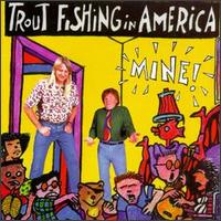 Trout Fishing in America - Mine! lyrics