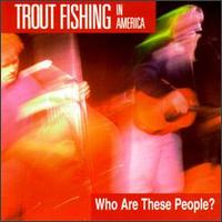 Trout Fishing in America - Who Are These People? lyrics