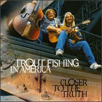 Trout Fishing in America - Closer to the Truth lyrics