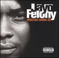 Jayo Felony - Whatcha Gonna Do? lyrics