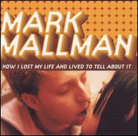 Mark Mallman - How I Lost My Life and Lived to Tell About It lyrics