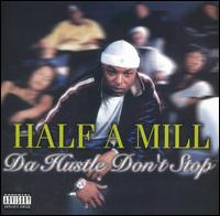 Half-A-Mill - Da Hustle Don't Stop lyrics