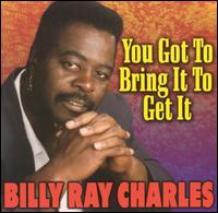 Billy Ray Charles - You Got to Bring It to Get It lyrics