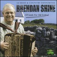 Brendan Shine - I'll Settle for Old Ireland lyrics