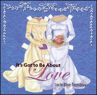 Lucie Blue Tremblay - It's Got to Be About Love lyrics