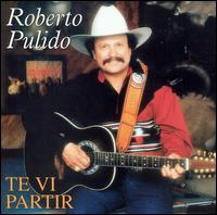 Roberto Pulido - Te Vi Partir [2005] lyrics