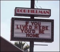 Bob Hillman - If You Lived Here You'd Be Home lyrics
