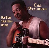 Carl Weathersby - Don't Lay Your Blues on Me lyrics