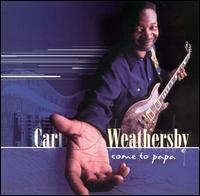 Carl Weathersby - Come to Papa lyrics