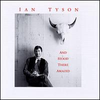Ian Tyson - And Stood There Amazed lyrics