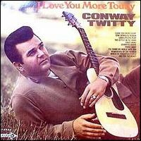 Conway Twitty - I Love You More Today lyrics