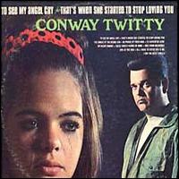 Conway Twitty - To See My Angel Cry/That's When She Started To Stop Loving You lyrics