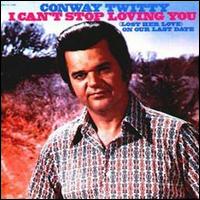 Conway Twitty - I Can't Stop Loving You/(Lost Her Love) On Our Last Date lyrics