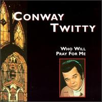 Conway Twitty - Who Will Pray for Me lyrics