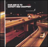 Red Snapper - Our Aim Is to Satisfy Red Snapper lyrics