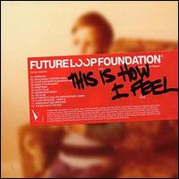 Future Loop Foundation - This Is How I Feel lyrics
