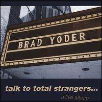 Brad Yoder - Talk to Total Strangers lyrics
