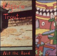Kilgore Trout - Not the Road lyrics