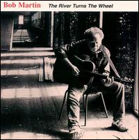 Bob Martin - The River Turns the Wheel lyrics