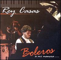 Rey Casas - Boleros a Mi Manera... lyrics